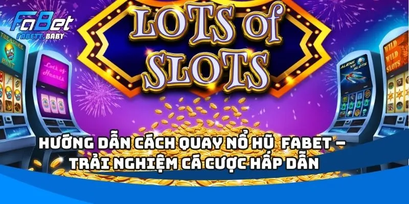 Hướng Dẫn Cách Quay Nổ Hũ