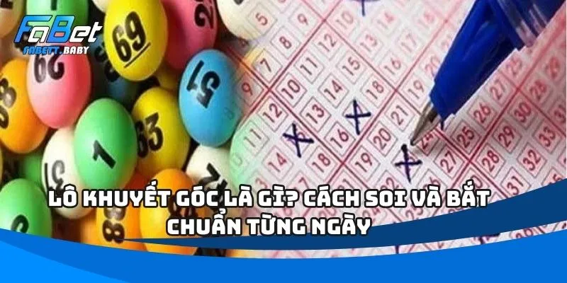Lô Khuyết Góc Là Gì? Cách Soi Và Bắt Chuẩn Từng Ngày