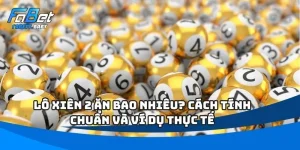 Lô Xiên 2 Ăn Bao Nhiêu? Cách Tính Chuẩn Và Ví Dụ Thực Tế
