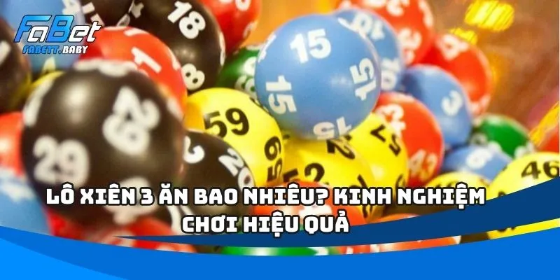 Lô Xiên 3 Ăn Bao Nhiêu? Kinh Nghiệm Chơi Hiệu Quả